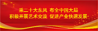 乘二十大东风，积极开展艺术交流，促进产业快速发展